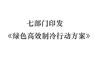 國(guó)家發(fā)展和改革委員會(huì)等7部門近日聯(lián)合發(fā)布《綠色高效制冷行動(dòng)方案》